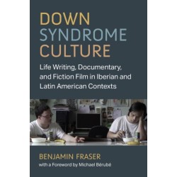 Down Syndrome Culture: Life Writing, Documentary, and Fiction Film in Iberian and Latin American Contexts