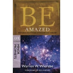 Be Amazed ( Minor Prophets ): Restoring an Attitude of Wonder Andworship