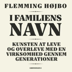 I familiens navn: Kunsten at leve og overleve med en virksomhed i generationer