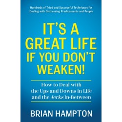 It's a Great Life If You Don't Weaken: How to Deal with the Ups and Downs in Life and the Jerks In-Between