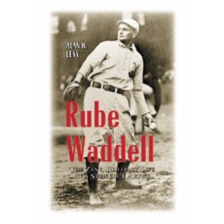 Rube Waddell: The Zany, Brilliant Life of a Strikeout Artist