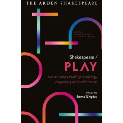 Shakespeare / Play: Contemporary Readings in Playing, Playmaking and Performance