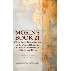 Morin's Book 21: Of the Active Determination of the Celestial Bodies & the Passive Determination of Sublunary Things