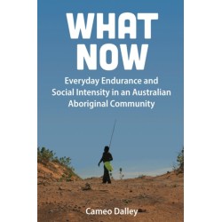 What Now: Everyday Endurance and Social Intensity in an Australian Aboriginal Community