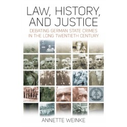 Law, History, and Justice: Debating German State Crimes in the Long Twentieth Century