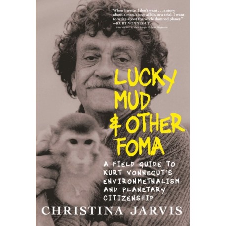 Lucky Mud & Other Foma: A Field Guide to Kurt Vonnegut's Environmentalism and Planetary Citizenship