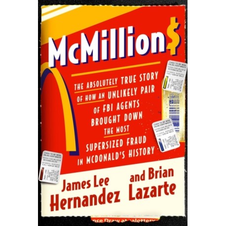 McMillions: The Absolutely True Story of How an Unlikely Pair of FBI Agents Brought Down the Most Supersized Fraud in Fast Food History