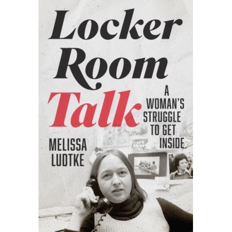 Locker Room Talk: A Woman's Struggle to Get Inside