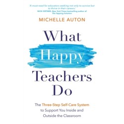 What Happy Teachers Do: The Three-Step Self-Care System to Support You Inside and Outside the Classroom
