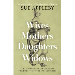 Wives - Mothers - Daughters - Widows: Cornish Women in the Caribbean from the 17th to the 19th Centuries