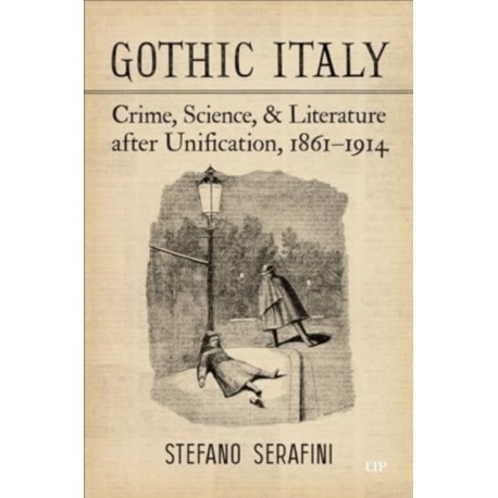 Gothic Italy: Crime, Science, and Literature After Unification, 1861-1914