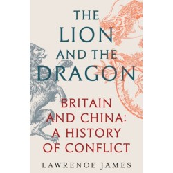 The Lion and the Dragon: Britain and China: A History of Conflict