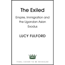 The Exiled: The incredible story of the South Asian exodus from Uganda in 1972 - longlisted for the HWA Non-Fiction Crown Award 2024
