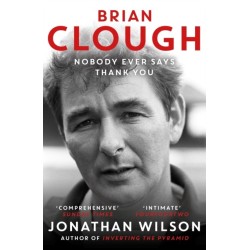 Brian Clough: Nobody Ever Says Thank You: The Biography