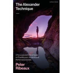 The Alexander Technique: A Personal and Critical Guide for Practitioners, Students and Performance Artists