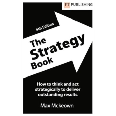 The Strategy Book: How To Think And Act Strategically To Deliver Outstanding Results
