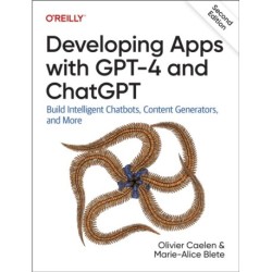 Developing Apps with GPT-4 and ChatGPT: Build Intelligent Chatbots, Content Generators, and More