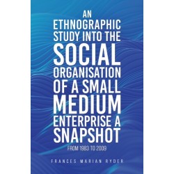 An Ethnographic Study into the Social Organisation of a Small Medium Enterprise a Snapshot from 1983 to 2009