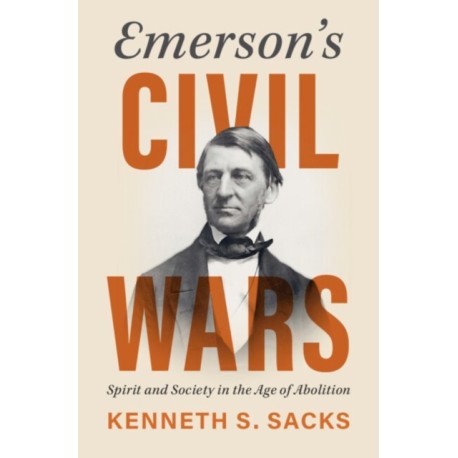 Emerson's Civil Wars: Spirit and Society in the Age of Abolition