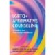LGBTQ+ Affirmative Counseling: A Student and Practitioner Handbook