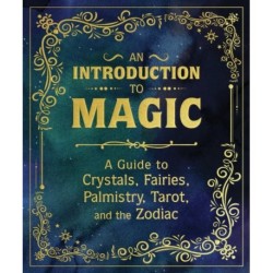 An Introduction to Magic: A Guide to Crystals, Fairies, Palmistry, Tarot, and the Zodiac