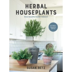 Herbal Houseplants: Grow beautiful herbs - indoors! For flavor, fragrance, and fun