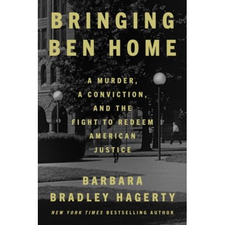 Bringing Ben Home: A Murder, a Conviction, and the Fight to Redeem American Jus