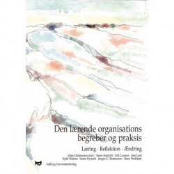 Den lærende organisations begreber og praksis: læring - refleksion - ændring