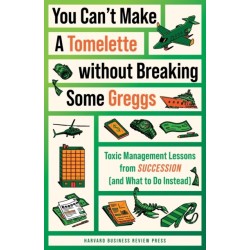 You Can't Make a Tomelette without Breaking Some Greggs: Toxic Management Lessons from "Succession" (and What to Do Instead)