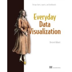 Everyday Data Visualization: Design effective charts and dashboards