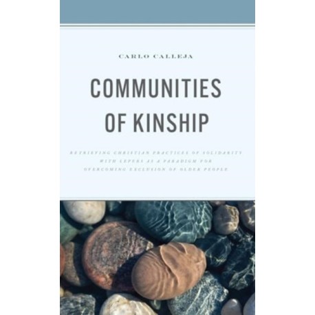 Communities of Kinship: Retrieving Christian Practices of Solidarity with Lepers as a Paradigm for Overcoming Exclusion of Older People