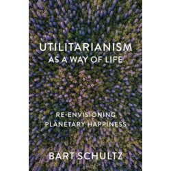 Utilitarianism as a Way of Life: Re-envisioning Planetary Happiness