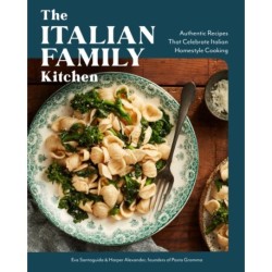 The Italian Family Kitchen: Authentic Recipes That Celebrate Homestyle Italian Cooking