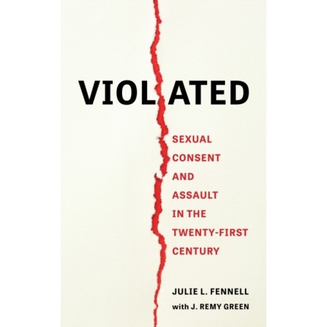Violated: Sexual Consent and Assault in the Twenty-First Century