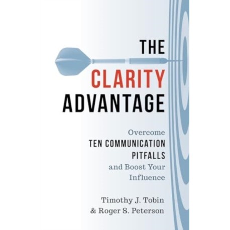 The Clarity Advantage: Overcome Ten Communication Pitfalls and Boost Your Influence