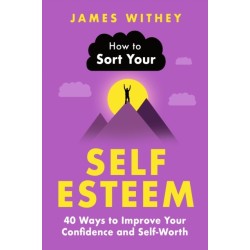 How to Sort Your Self-Esteem: 40 Ways to Improve Your Confidence and Self-Worth
