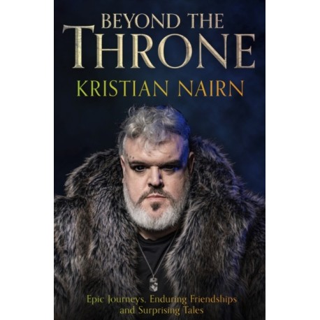 Beyond the Throne: Epic journeys, enduring friendships and surprising tales