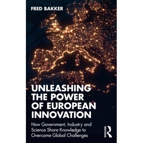 Unleashing the Power of European Innovation: How Government, Industry and Science Share Knowledge to Overcome Global Challenges