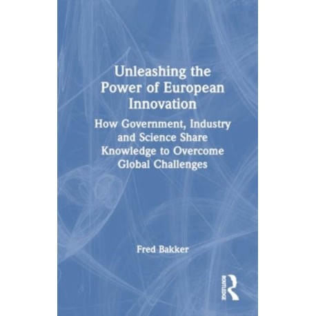 Unleashing the Power of European Innovation: How Government, Industry and Science Share Knowledge to Overcome Global Challenges