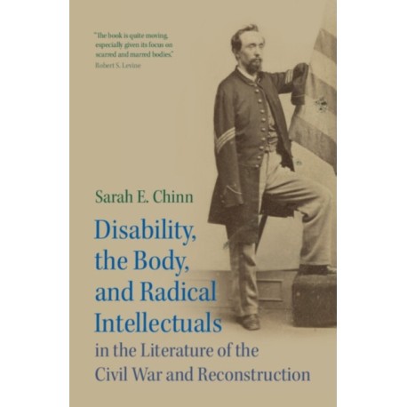 Disability, the Body, and Radical Intellectuals in the Literature of the Civil War and Reconstruction