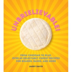 Unbrielievable: From Cheddar to Stilton, Over 60 Delectably Cheesy Recipes for Boards, Bakes, and More