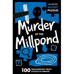 Murder at the Millpond: 100 Logic Puzzles to Solve the Murder Mystery