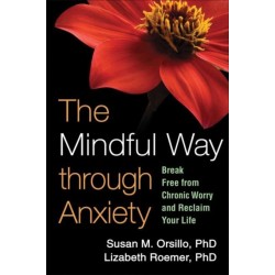 The Mindful Way through Anxiety: Break Free from Chronic Worry and Reclaim Your Life