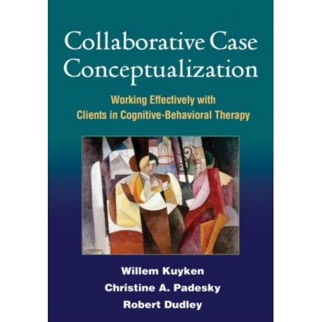 Collaborative Case Conceptualization: Working Effectively with Clients in Cognitive-Behavioral Therapy