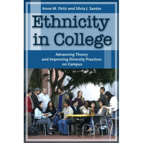 Ethnicity in College: Advancing Theory and Improving Diversity Practices on Campus