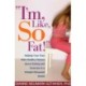 I'm, Like, SO Fat!: Helping Your Teen Make Healthy Choices about Eating and Exercise in a Weight-Obsessed World