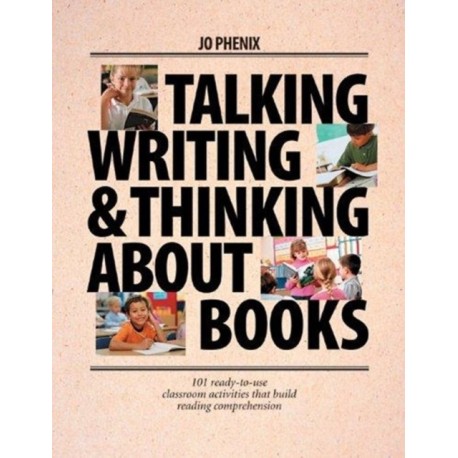Talking, Writing, and Thinking About Books: 101 Ready-to-Use Classroom Activities That Build Reading Comprehension
