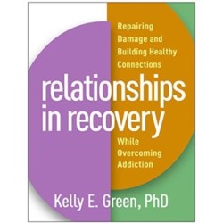 Relationships in Recovery: Repairing Damage and Building Healthy Connections While Overcoming Addiction