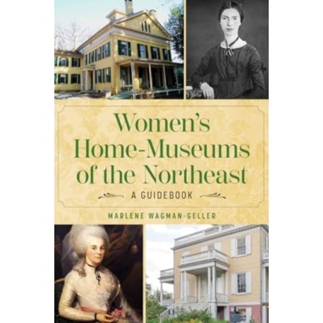 A Women's Home Museums of the Northeast: A Guidebook