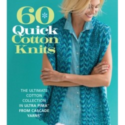 60 Quick Cotton Knits: The Ultimate Cotton Collection in Ultra Pima™ from Cascade Yarns®